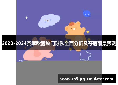 2023-2024赛季欧冠热门球队全面分析及夺冠前景预测
