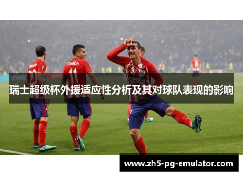 瑞士超级杯外援适应性分析及其对球队表现的影响
