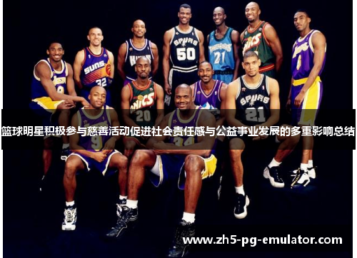 篮球明星积极参与慈善活动促进社会责任感与公益事业发展的多重影响总结
