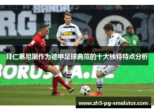 拜仁慕尼黑作为德甲足球典范的十大独特特点分析