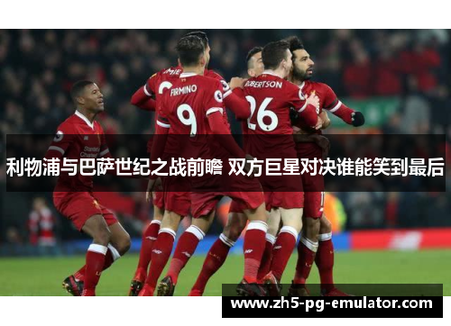 利物浦与巴萨世纪之战前瞻 双方巨星对决谁能笑到最后