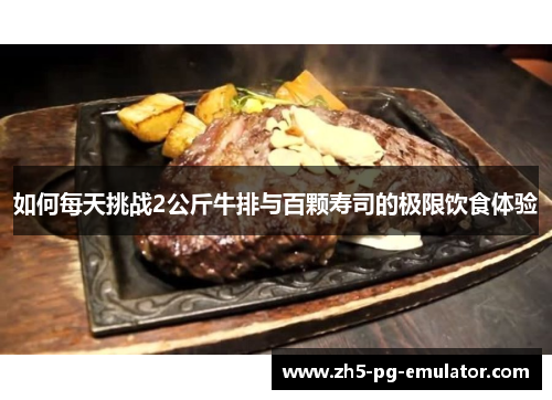 如何每天挑战2公斤牛排与百颗寿司的极限饮食体验