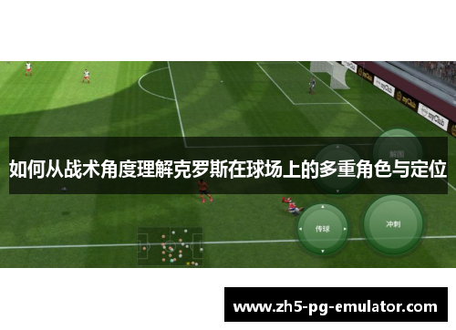 如何从战术角度理解克罗斯在球场上的多重角色与定位