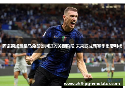 阿诺德加盟皇马免签谈判进入关键阶段 未来或成新赛季重要引援