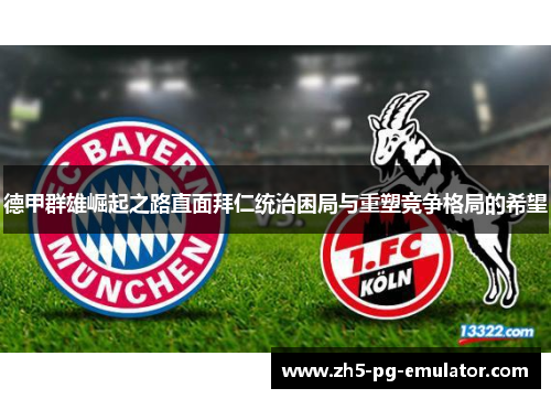 德甲群雄崛起之路直面拜仁统治困局与重塑竞争格局的希望