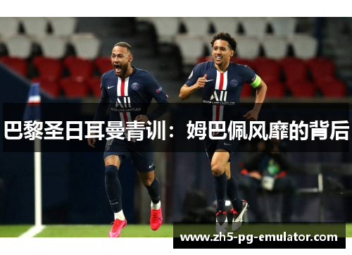巴黎圣日耳曼青训：姆巴佩风靡的背后