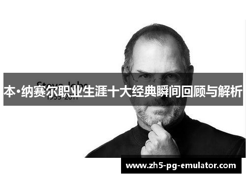 本·纳赛尔职业生涯十大经典瞬间回顾与解析