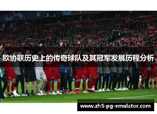 欧协联历史上的传奇球队及其冠军发展历程分析 欧协联历史上的传奇球队及其冠军发展历程分析
