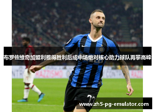 布罗佐维奇加盟利雅得胜利后成中场绝对核心助力球队再攀高峰 布罗佐维奇加盟利雅得胜利后成中场绝对核心助力球队再攀高峰