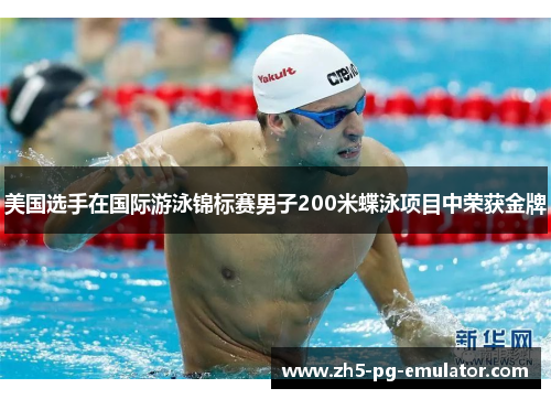 美国选手在国际游泳锦标赛男子200米蝶泳项目中荣获金牌
