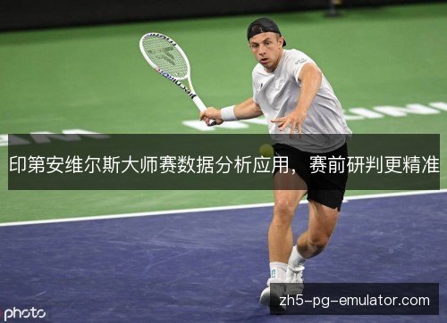 印第安维尔斯大师赛数据分析应用，赛前研判更精准